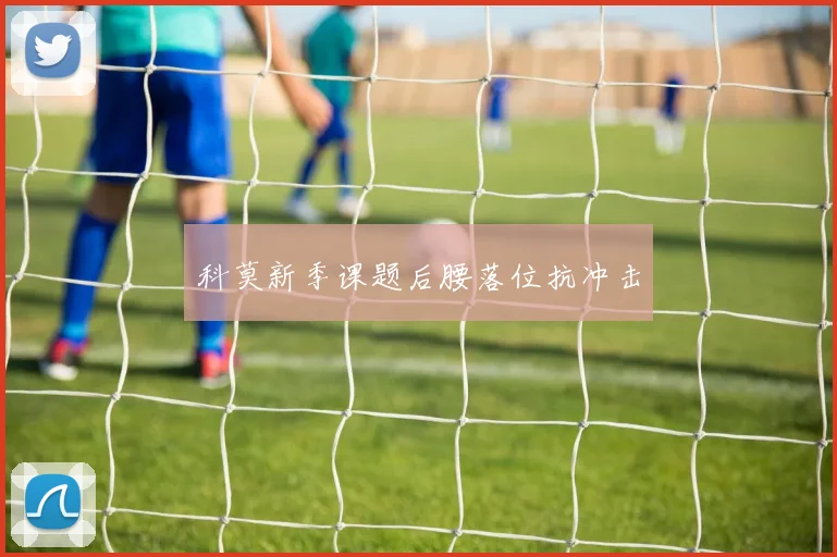 科莫新季课题后腰落位抗冲击