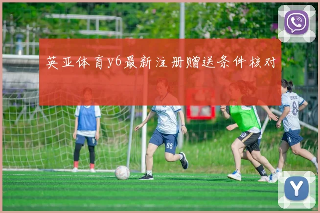 英亚体育y6最新注册赠送条件核对