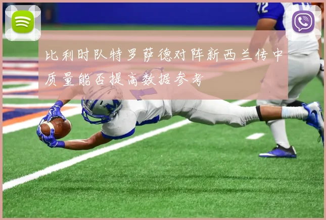 比利时队特罗萨德对阵新西兰传中质量能否提高数据参考